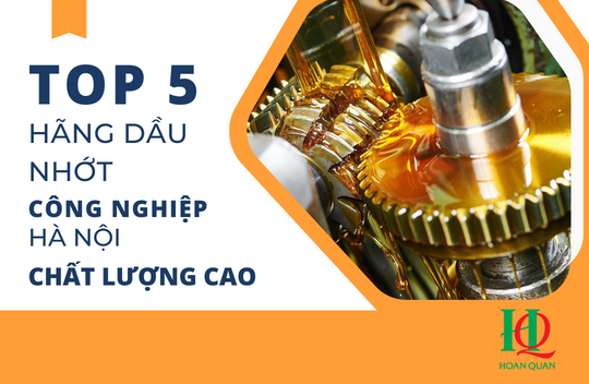 Top 5 hãng dầu nhớt công nghiệp Hà Nội chất lượng cao