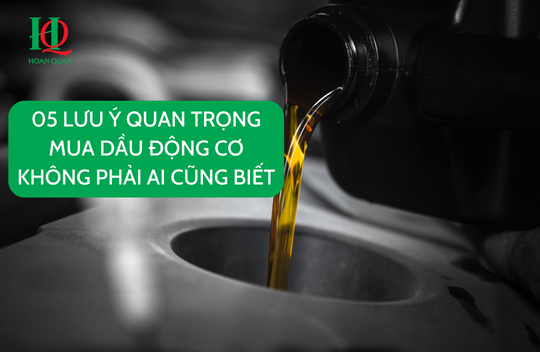 05 Lưu ý quan trọng mua Dầu động cơ không phải ai cũng biết