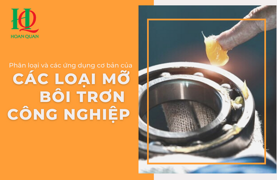 Phân loại và các ứng dụng cơ bản của các loại mỡ bôi trơn Công nghiệp