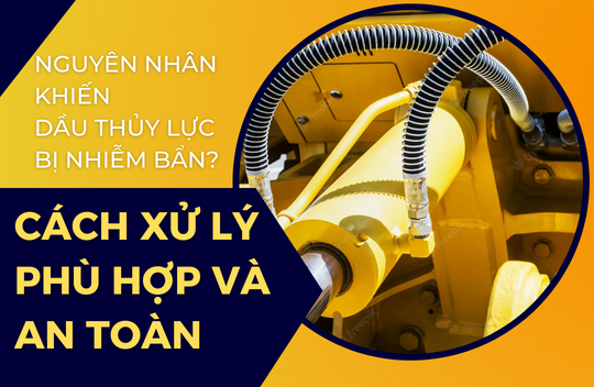 Nguyên nhân khiến dầu thủy lực bị nhiễm bẩn? Cách xử lý phù hợp và an toàn