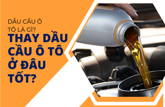 Dầu Cầu Ô Tô là gì? Thay Dầu Cầu ô tô ở đâu tốt?